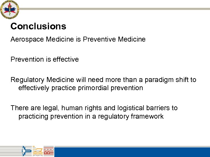 Conclusions Aerospace Medicine is Preventive Medicine Prevention is effective Regulatory Medicine will need more