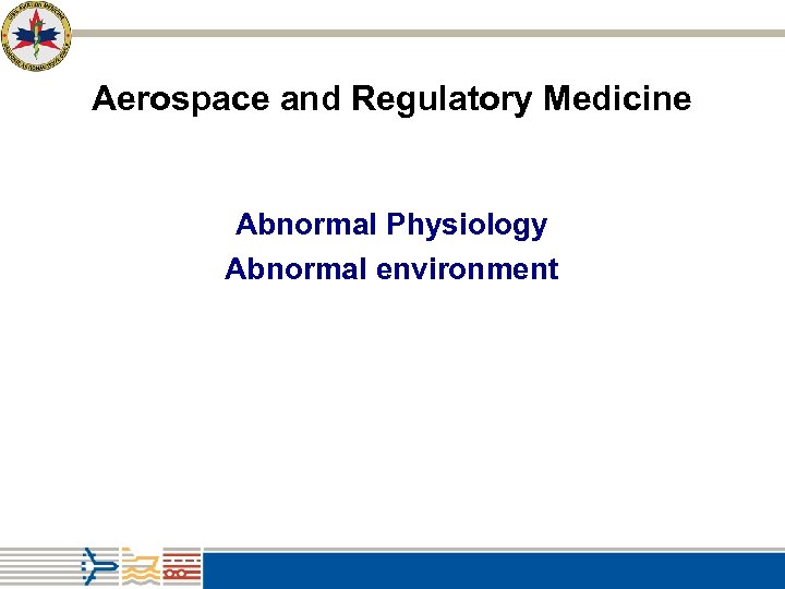 Aerospace and Regulatory Medicine Abnormal Physiology Abnormal environment 