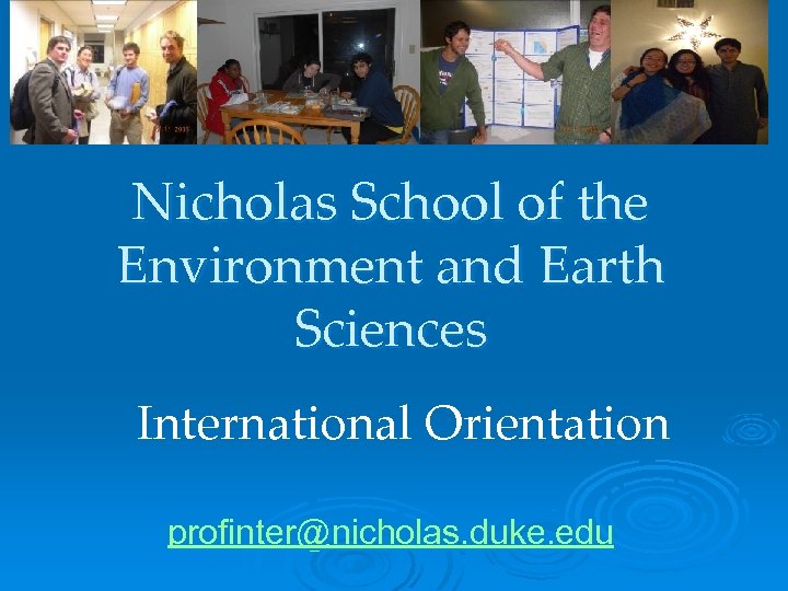 Nicholas School of the Environment and Earth Sciences International Orientation profinter@nicholas. duke. edu 