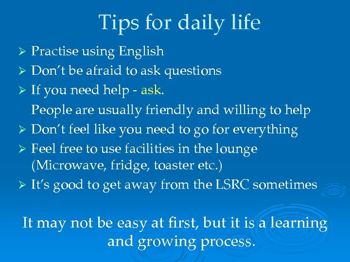 Tips for daily life Practise using English Ø Don’t be afraid to ask questions