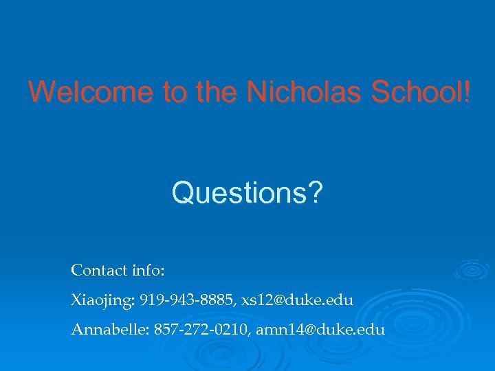 Welcome to the Nicholas School! Questions? Contact info: Xiaojing: 919 -943 -8885, xs 12@duke.