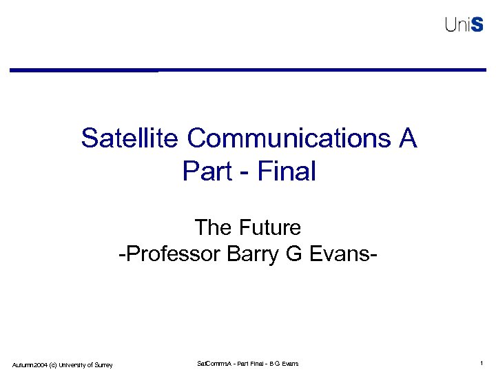 Satellite Communications A Part - Final The Future -Professor Barry G Evans- Autumn 2004