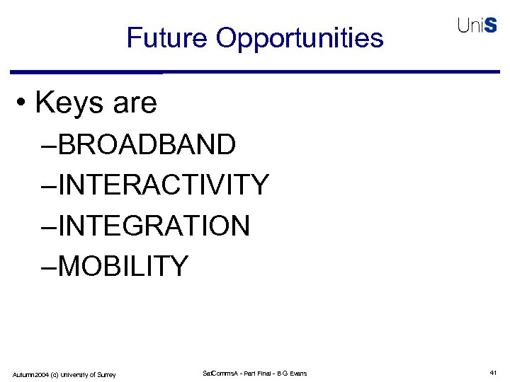 Future Opportunities • Keys are –BROADBAND –INTERACTIVITY –INTEGRATION –MOBILITY Autumn 2004 (c) University of