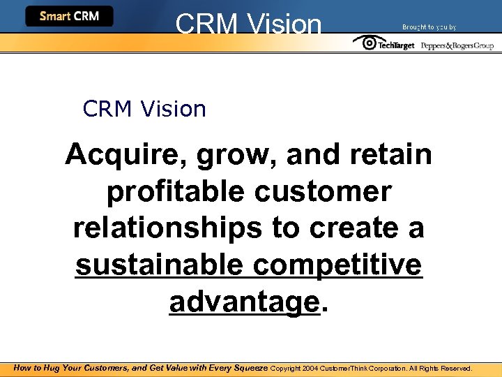 CRM Vision Acquire, grow, and retain profitable customer relationships to create a sustainable competitive