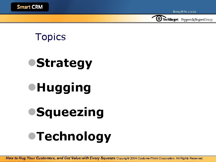 Topics l. Strategy l. Hugging l. Squeezing l. Technology How to Hug Your Customers,