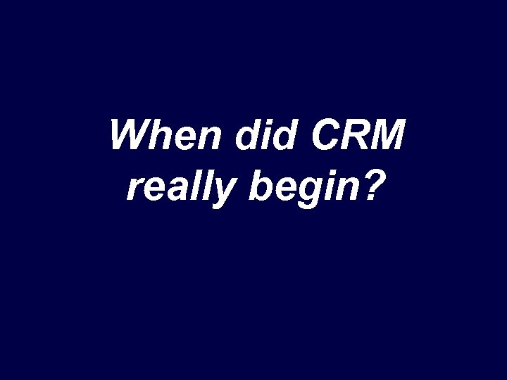 When did CRM really begin? How to Hug Your Customers, and Get Value with