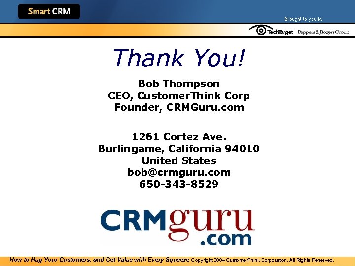 Thank You! Bob Thompson CEO, Customer. Think Corp Founder, CRMGuru. com 1261 Cortez Ave.