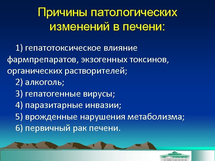 Причины патологических изменений в печени: 1) гепатотоксическое влияние фармпрепаратов, экзогенных токсинов, органических растворителей; 2)