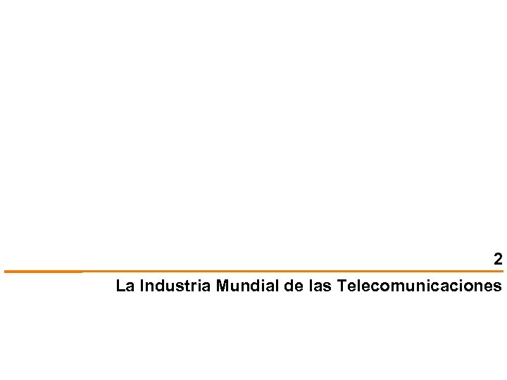 2 La Industria Mundial de las Telecomunicaciones 