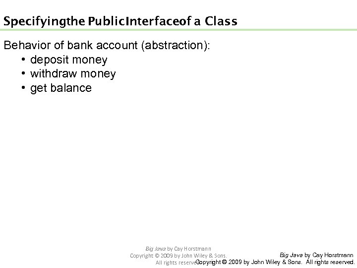 Specifying the Public Interface of a Class Behavior of bank account (abstraction): • deposit