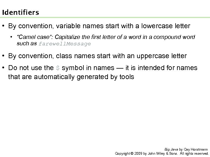 Identifiers • By convention, variable names start with a lowercase letter • “Camel case”: