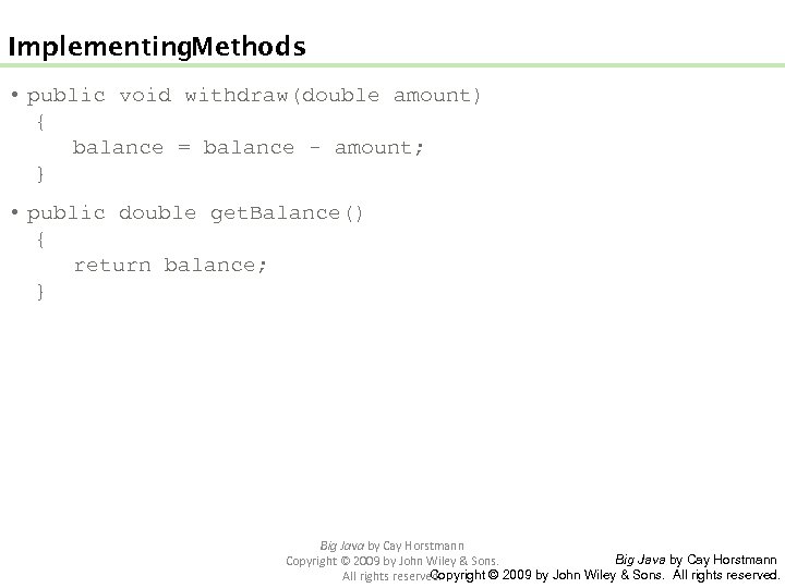 Implementing Methods • public void withdraw(double amount) { balance = balance - amount; }