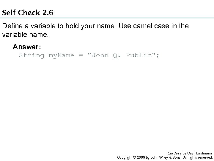 Self Check 2. 6 Define a variable to hold your name. Use camel case
