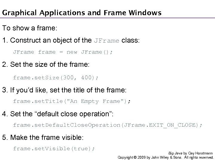 Graphical Applications and Frame Windows To show a frame: 1. Construct an object of