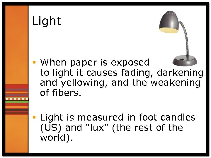 Light § When paper is exposed to light it causes fading, darkening and yellowing,