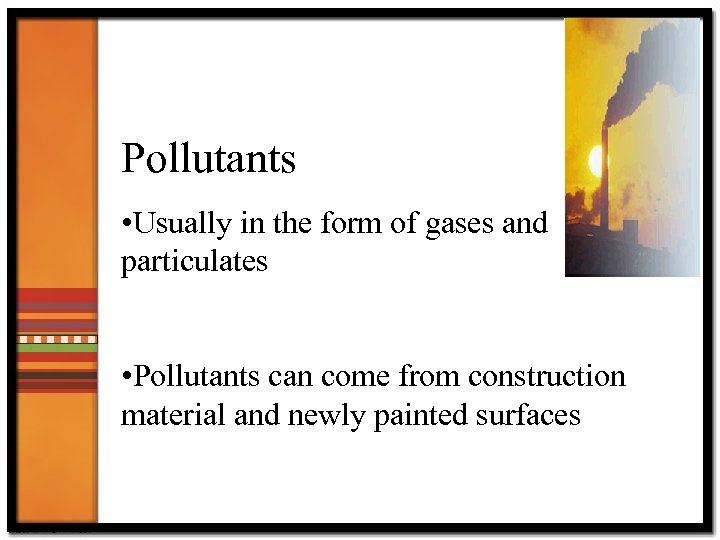 Pollutants • Usually in the form of gases and particulates • Pollutants can come