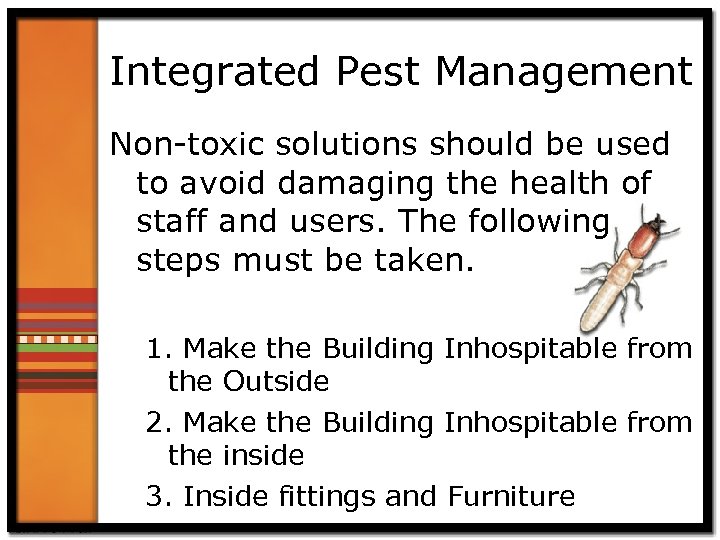 Integrated Pest Management Non-toxic solutions should be used to avoid damaging the health of