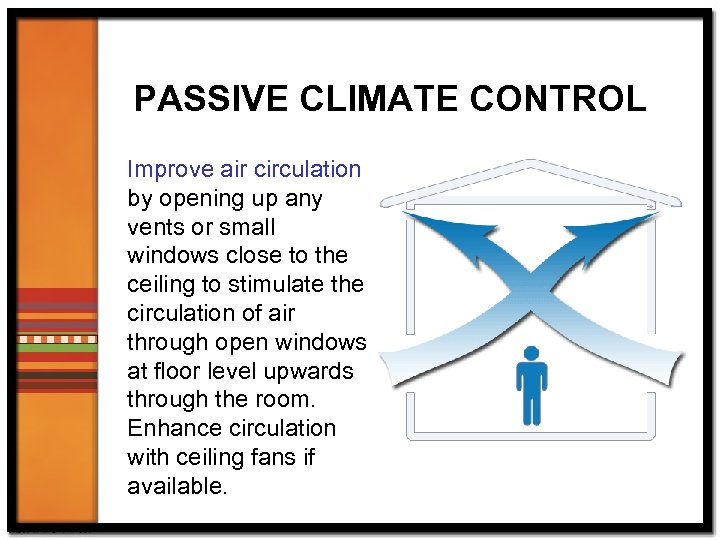 PASSIVE CLIMATE CONTROL Improve air circulation by opening up any vents or small windows