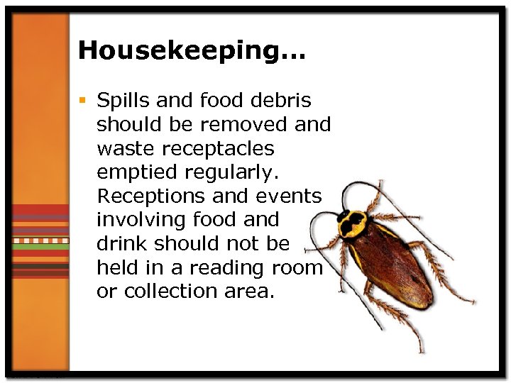 Housekeeping… § Spills and food debris should be removed and waste receptacles emptied regularly.