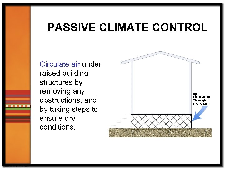 PASSIVE CLIMATE CONTROL Circulate air under raised building structures by removing any obstructions, and