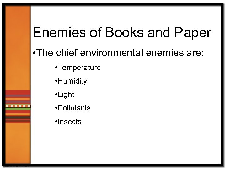 Enemies of Books and Paper • The chief environmental enemies are: • Temperature •