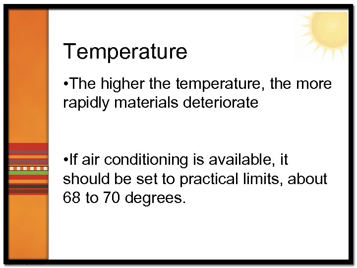 Temperature • The higher the temperature, the more rapidly materials deteriorate • If air