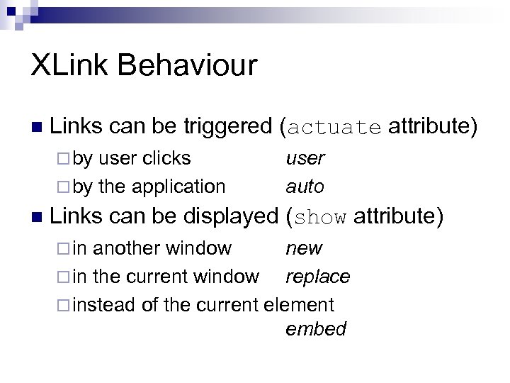 XLink Behaviour n Links can be triggered (actuate attribute) ¨ by user clicks ¨