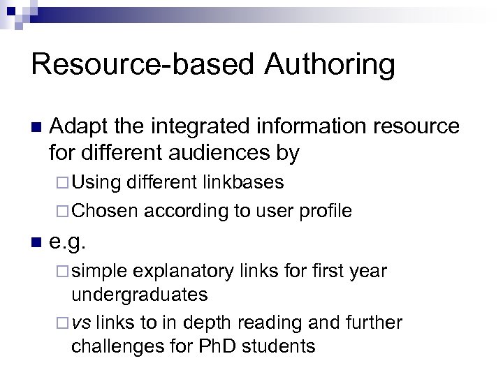 Resource-based Authoring n Adapt the integrated information resource for different audiences by ¨ Using