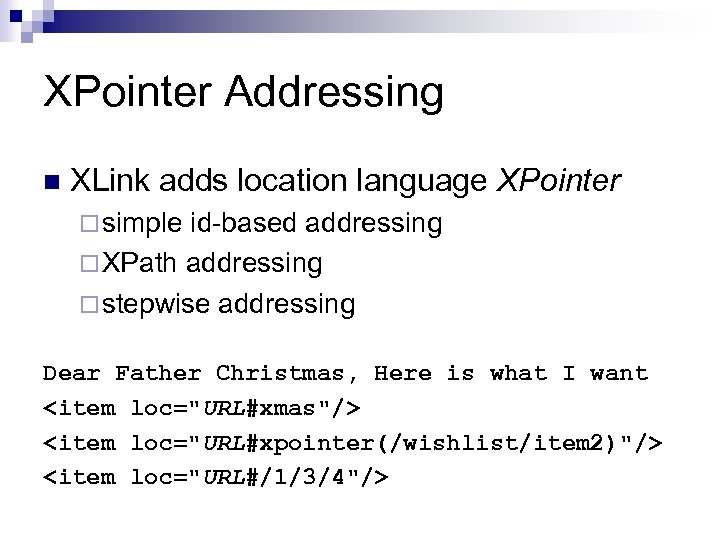 XPointer Addressing n XLink adds location language XPointer ¨ simple id-based addressing ¨ XPath