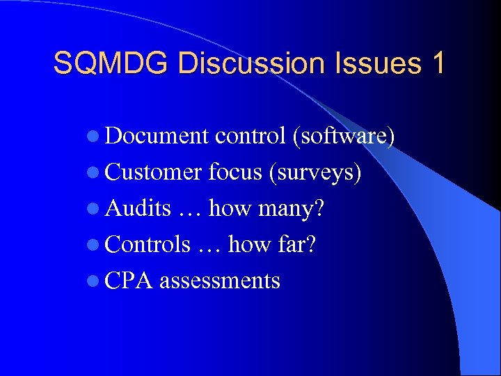 SQMDG Discussion Issues 1 l Document control (software) l Customer focus (surveys) l Audits