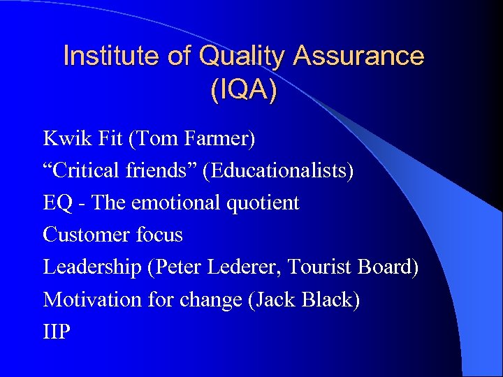 Institute of Quality Assurance (IQA) Kwik Fit (Tom Farmer) “Critical friends” (Educationalists) EQ -
