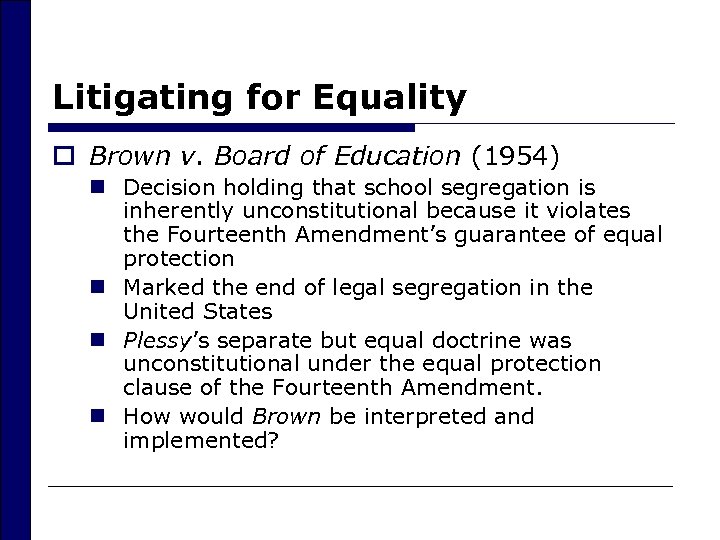 Litigating for Equality o Brown v. Board of Education (1954) n Decision holding that
