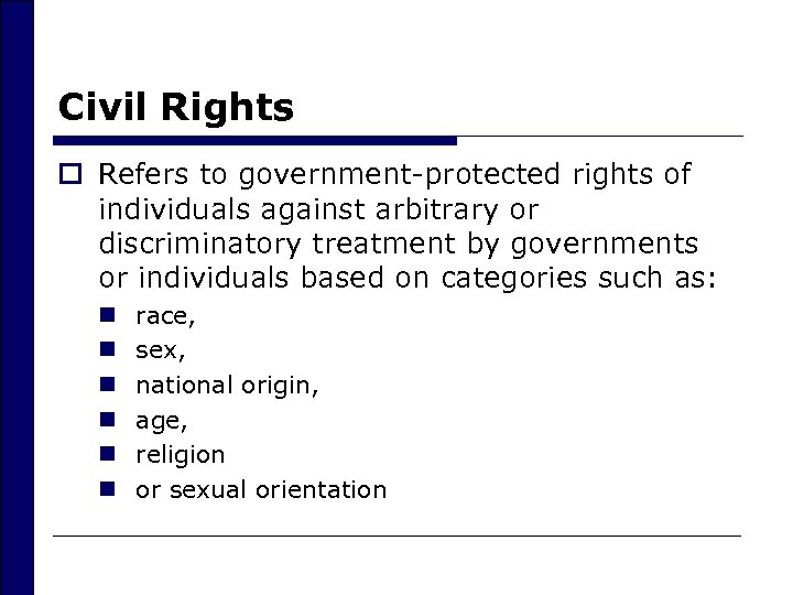 Civil Rights o Refers to government-protected rights of individuals against arbitrary or discriminatory treatment