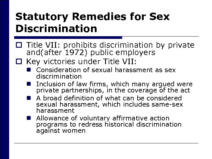 Statutory Remedies for Sex Discrimination o Title VII: prohibits discrimination by private and(after 1972)