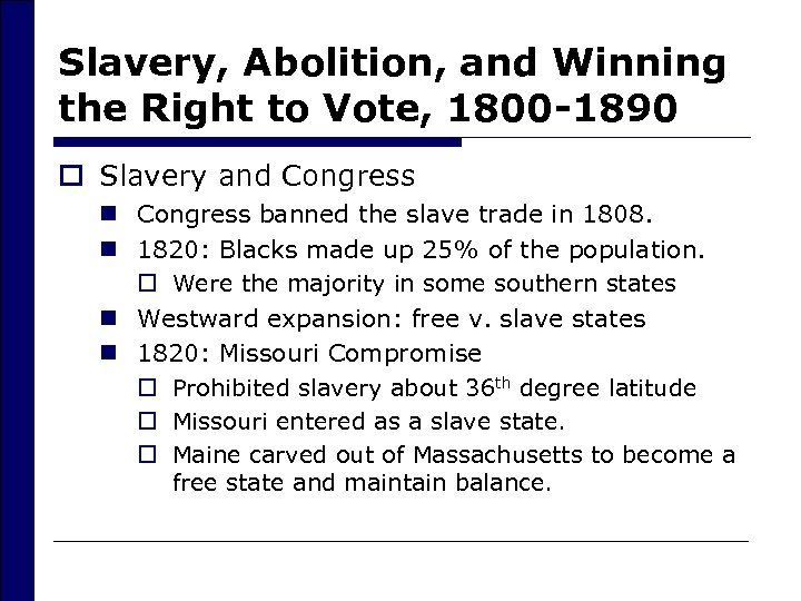 Slavery, Abolition, and Winning the Right to Vote, 1800 -1890 o Slavery and Congress