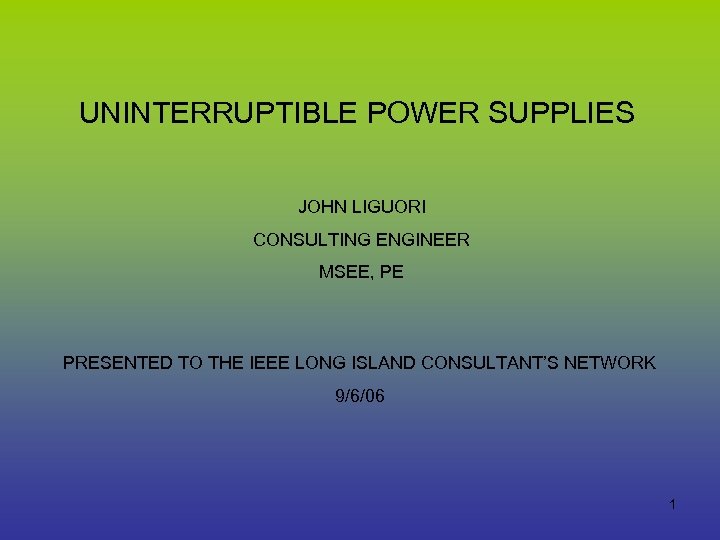 UNINTERRUPTIBLE POWER SUPPLIES JOHN LIGUORI CONSULTING ENGINEER MSEE, PE PRESENTED TO THE IEEE LONG