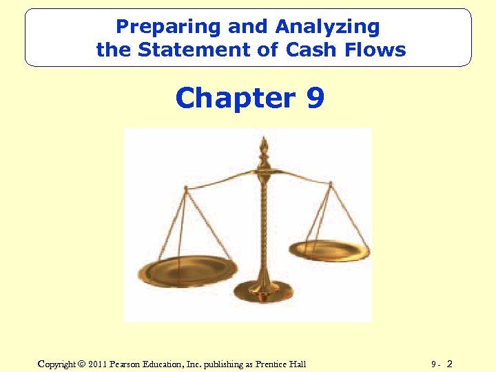Preparing and Analyzing the Statement of Cash Flows Chapter 9 Copyright © 2011 Pearson