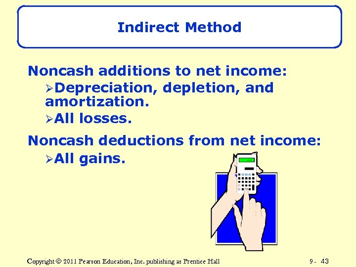 Indirect Method Noncash additions to net income: ØDepreciation, depletion, and amortization. ØAll losses. Noncash