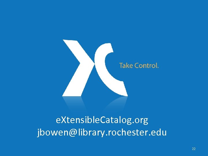 e. Xtensible. Catalog. org jbowen@library. rochester. edu 22 