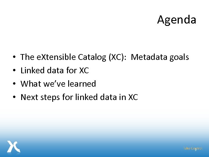 Agenda • • The e. Xtensible Catalog (XC): Metadata goals Linked data for XC