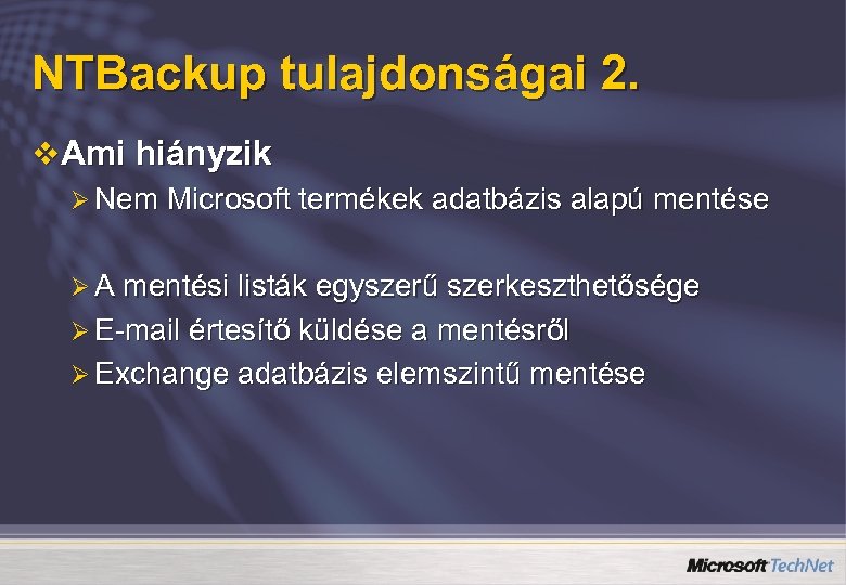 NTBackup tulajdonságai 2. v Ami hiányzik Ø Nem Microsoft termékek adatbázis alapú mentése Ø