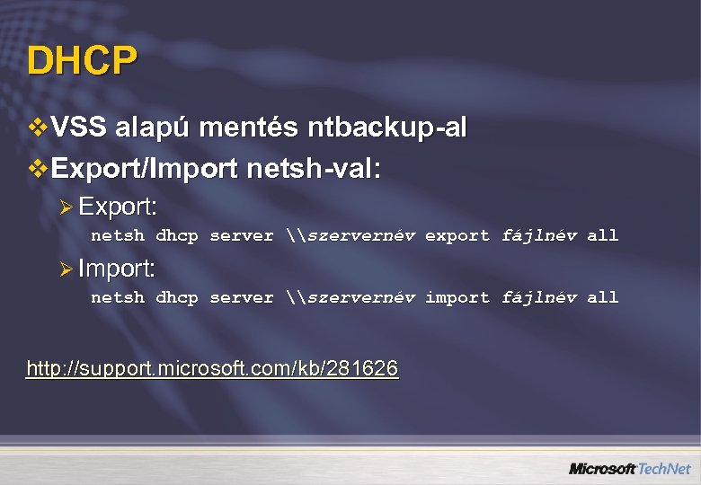 DHCP v VSS alapú mentés ntbackup-al v Export/Import netsh-val: Ø Export: netsh dhcp server