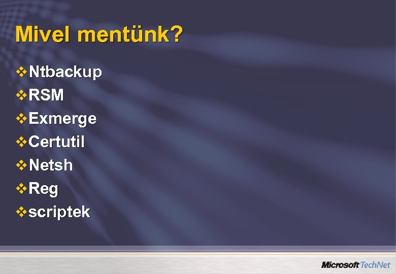 Mivel mentünk? v Ntbackup v RSM v Exmerge v Certutil v Netsh v Reg