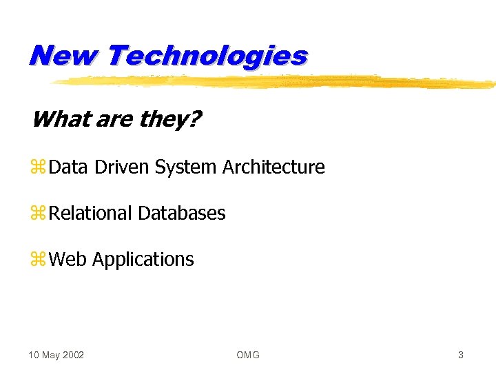 New Technologies What are they? z Data Driven System Architecture z Relational Databases z