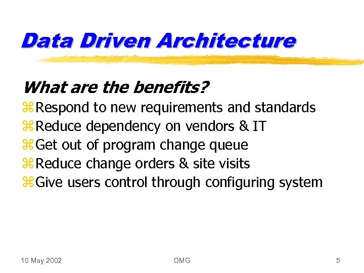 Data Driven Architecture What are the benefits? z Respond to new requirements and standards