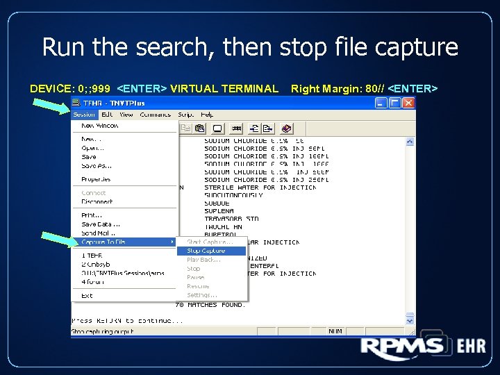 Run the search, then stop file capture DEVICE: 0; ; 999 <ENTER> VIRTUAL TERMINAL