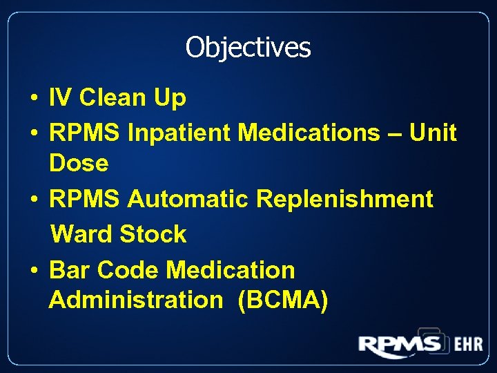 Objectives • IV Clean Up • RPMS Inpatient Medications – Unit Dose • RPMS