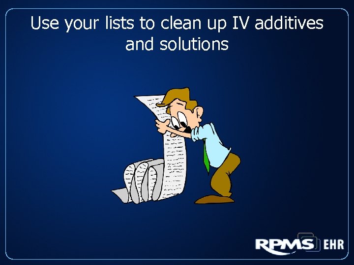 Use your lists to clean up IV additives and solutions 