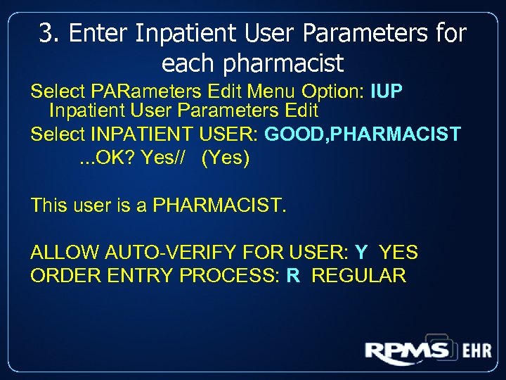 3. Enter Inpatient User Parameters for each pharmacist Select PARameters Edit Menu Option: IUP