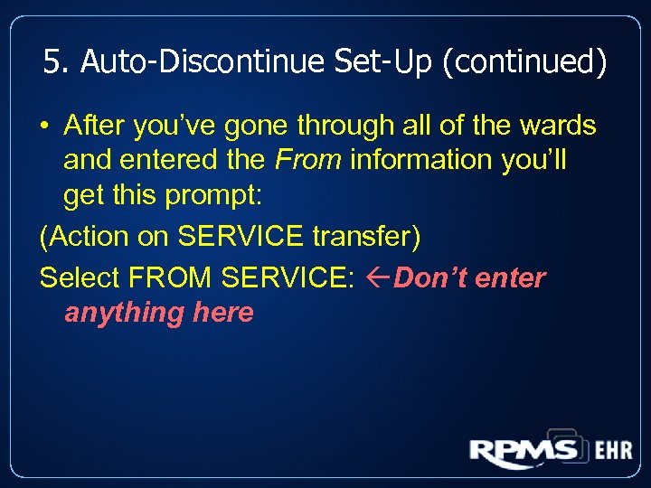 5. Auto-Discontinue Set-Up (continued) • After you’ve gone through all of the wards and